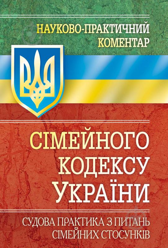 Книга «Науково-практичний коментар сімейного кодексу України. Судова практика з питань сімей - фото 1