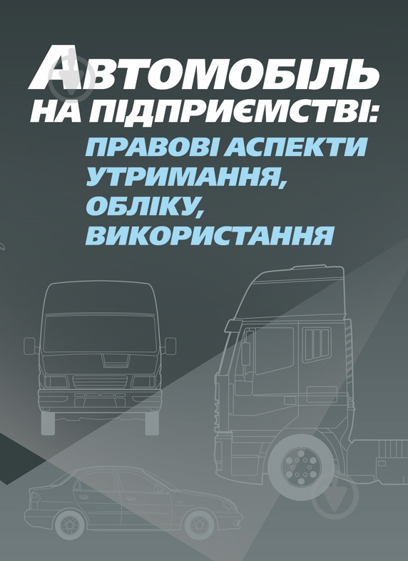 Книга «Автомобіль на підприємстві: правові аспекти утримання, обліку, використання. Практичний посібник» 978-611-01-0504-0 - фото 1