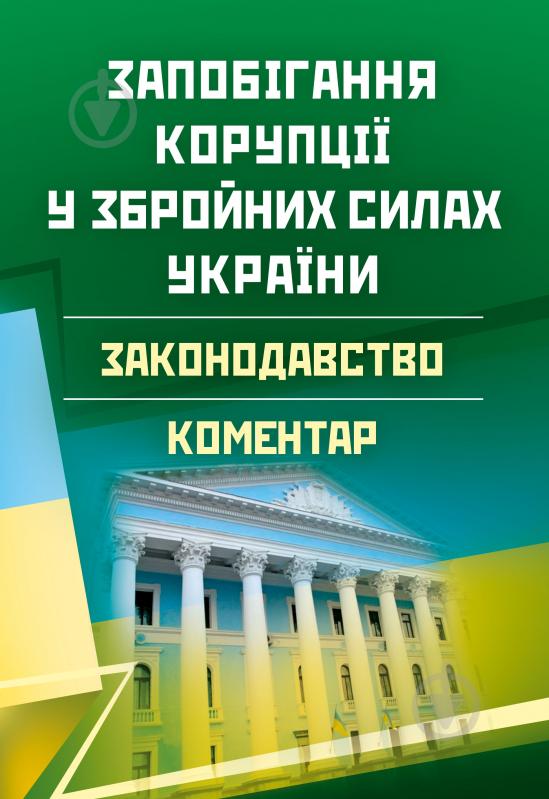 Книга «Запобігання корупції у Збройних Силах України. Законодавство. Коментар. Практичний посібник» 978-611-01-0728-0 - фото 1