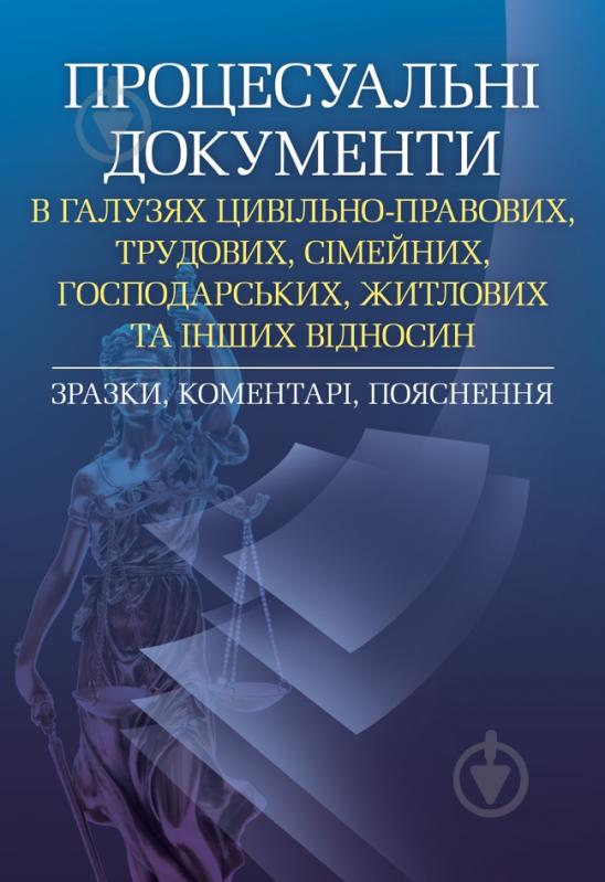 Книга «Процесуальні документи в галузях цивільно-правових, трудових, сімейних, господарських, житлових та інших відносин. Зразки, коментарі, пояснення.. Практичний посібник» 978-611-01-0553-8 - фото 1