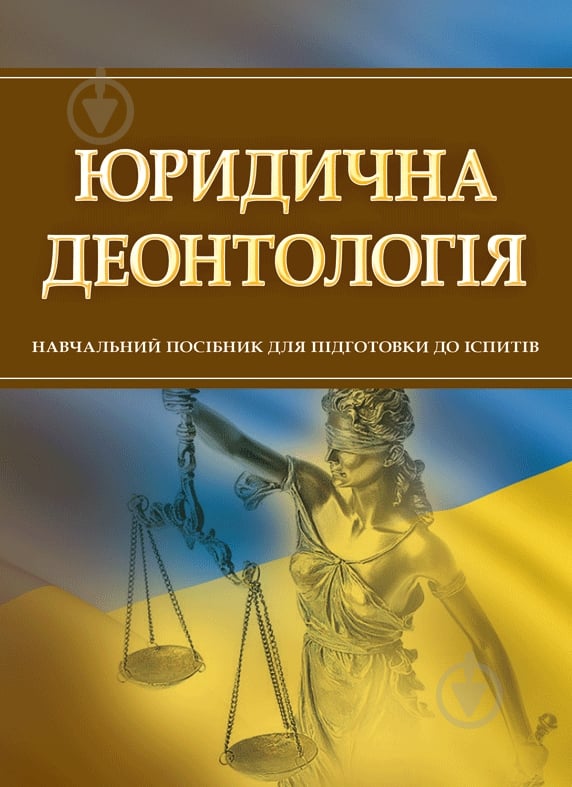 Книга «Юридична деонтологія. Для підготовки до іспитів. Навчальний поcібник» 978-611-01-0527-9 - фото 1