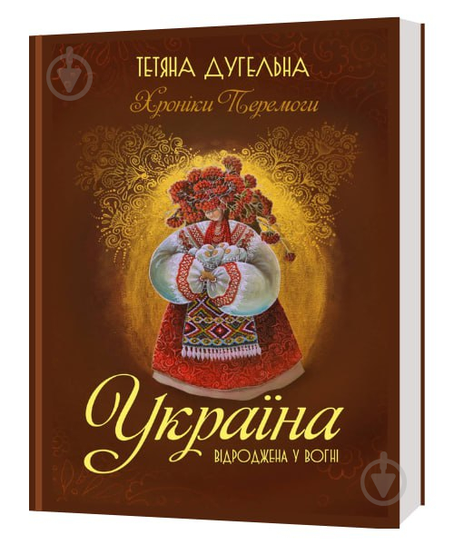 Книга Тетяна Дугельна «Україна. Відроджена у вогні. Хроніки перемоги» 978-966-986-531-1 - фото 1