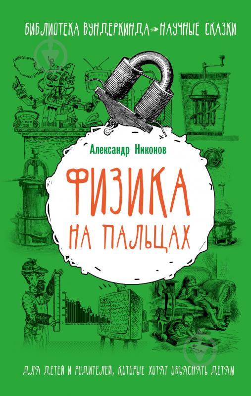 Книга Александр Никонов «Физика на пальцах. Для детей и родителей, которые хотят объяснять детям» 978-5-17-092649-7 - фото 1