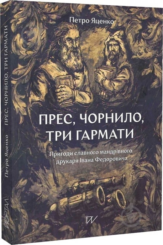 Книга Петро Яценко «Прес, чорнило, три гармати. Пригоди славного мандрівного друкаря Івана Федоровича» 978-617-7925-90 - фото 1 Книга Петро Яценко «Прес, чорнило, три гармати. Пригоди славного мандрівного друкаря Івана Федоровича» 978-617-7925-90 - фото 1