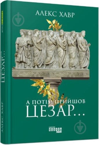Книга Алекс Хавр «А потом пришел Цезарь» 9786170949653 - фото 1