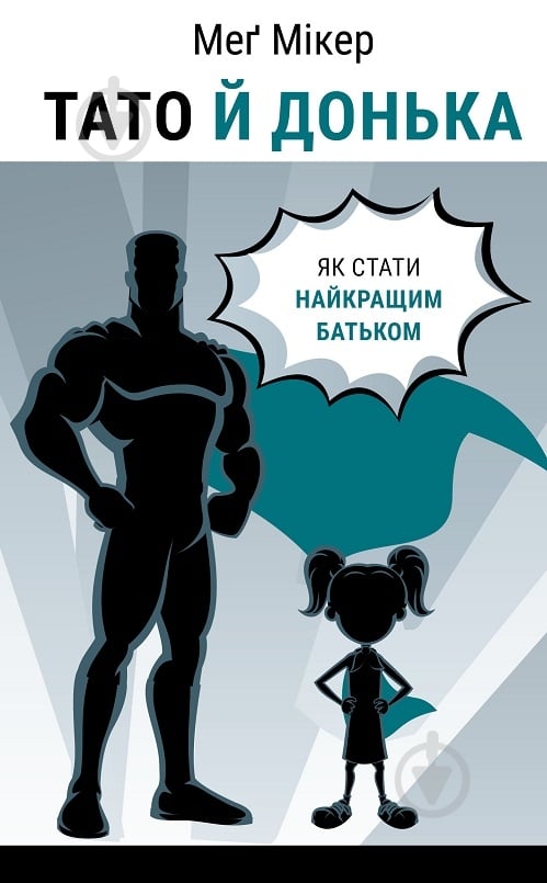 Книга Мэг Микер «Тато й донька. Як стати найкращим батьком» 978-617-548-468-5 - фото 1