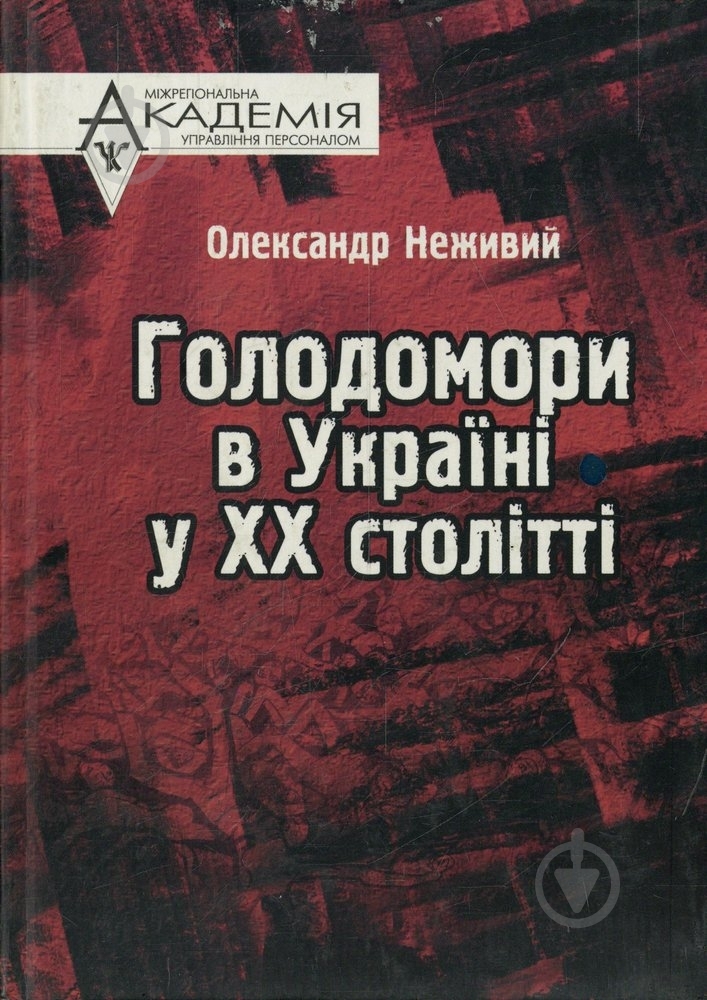 Книга Александр Неживой «Голодомори в Україні у ХХ столітті» 966-608-717-0 - фото 1 Книга Александр Неживой «Голодомори в Україні у ХХ столітті» 966-608-717-0 - фото 1