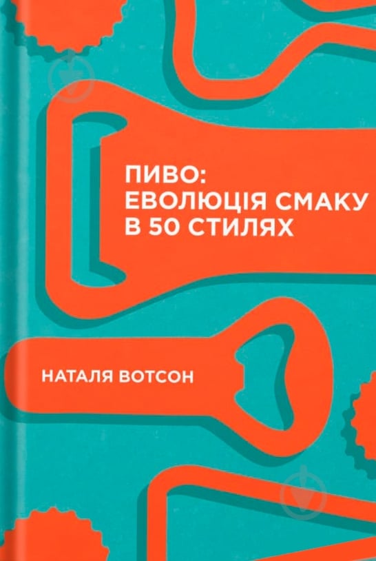 Книга Наталя Вотсон «Пиво: еволюція смаку в 50 стилях» 978-617-7544-98-1 - фото 1