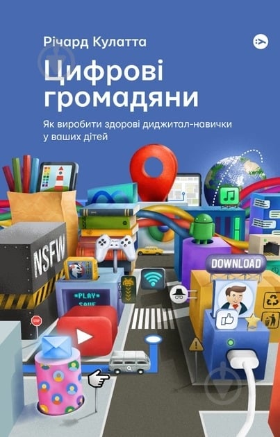 Книга Річард Кулатта «Цифрові громадяни. Як виробити здорові диджитал-навички у ваших дітей» 978-617-7933-31-0 - фото 1