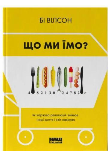 Книга Бі Вілсон "Що ми їмо. Як харчова революція змінює наші життя і світ навколо"