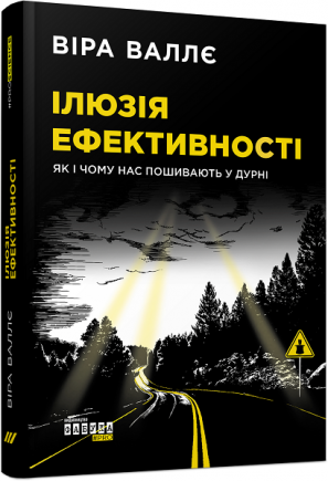 Книга Вера Валле "Ілюзія ефективності: як і чому нас пошивають у дурні Фабула" (9786170964298)