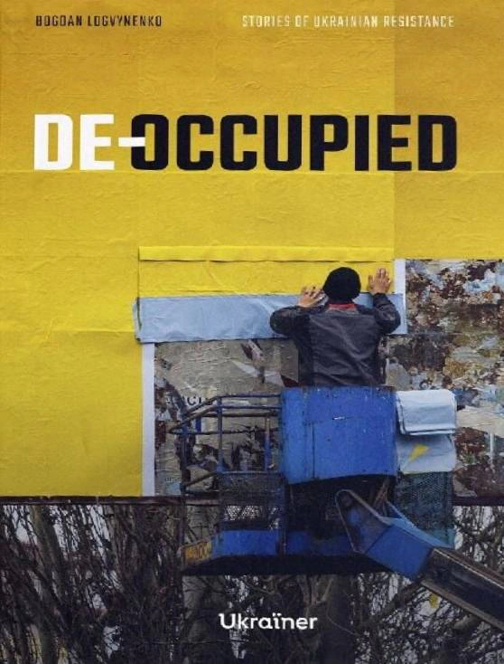 Книга Богдан Логвиненко "De-occupied: Stories of Ukrainian Resistance" 9786178216078 Книга Богдан Логвиненко "De-occupied: Stories of Ukrainian Resistance" 9786178216078