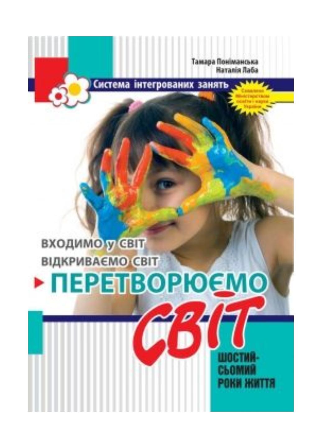 Книга "Перетворюємо Світ: система інтегрованих занять з дітьми шостого року життя" 978-966-634-576-2 Лаба Н. Пониманская Т.