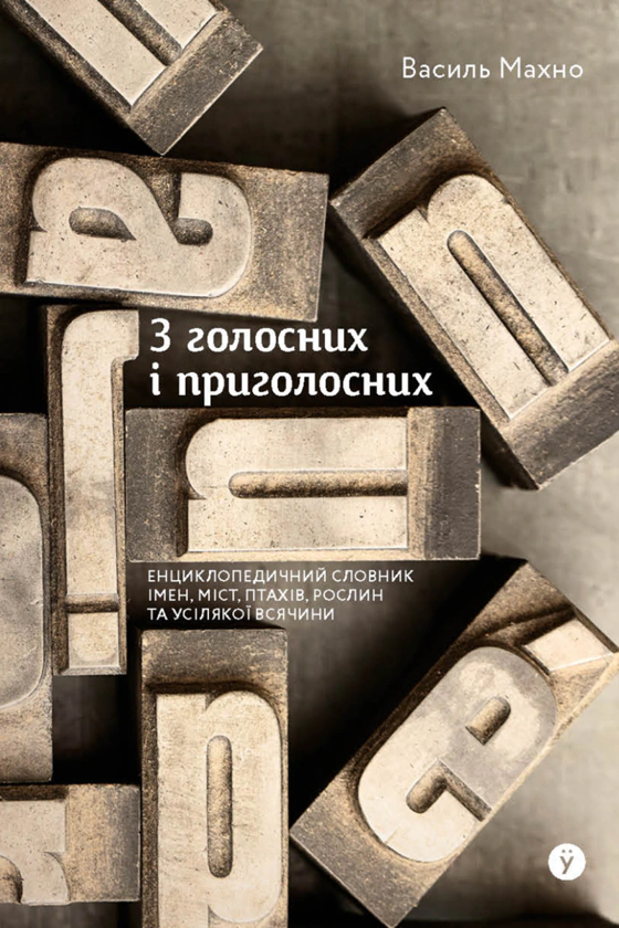 Книга Василь Махно «З голосних і приголосних. Енциклопедичний словник імен міст птахів рослин...» 2000980934195