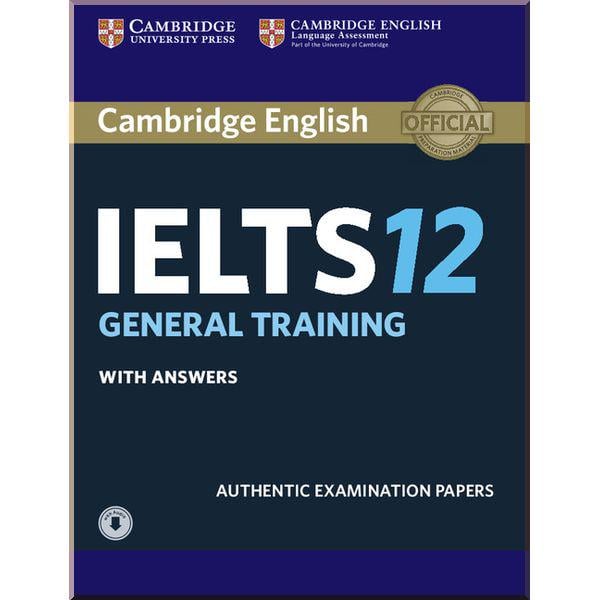 Книга Cambridge University Press "Cambridge English: IELTS 12 General Training Authentic Examination Papers with answers and Downloadable Audio" (ISBN:9781316637876)