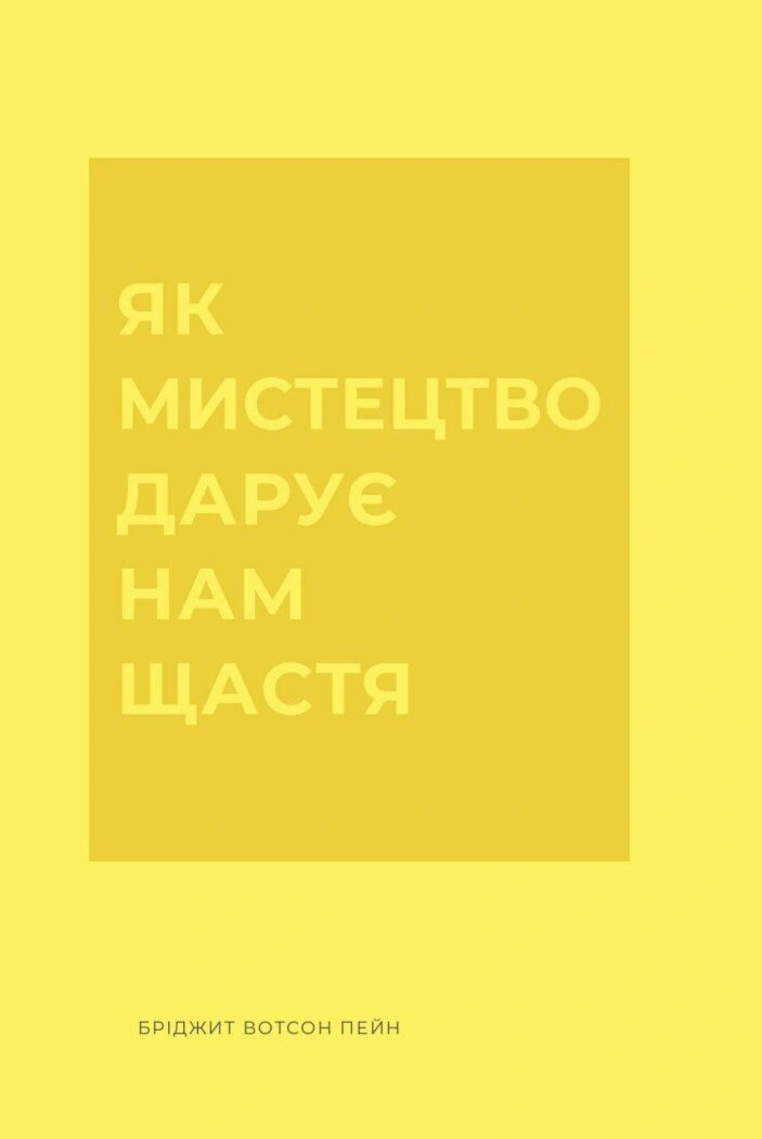 Книга Бріджит Вотсон Пейн "Як мистецтво дарує нам щастя" 9786178287641 Книга Бріджит Вотсон Пейн "Як мистецтво дарує нам щастя" 9786178287641