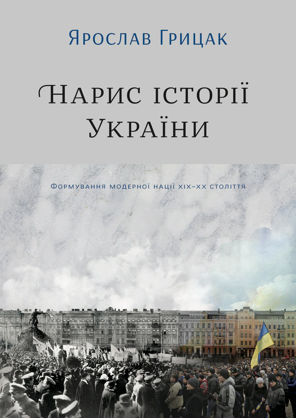 Книга Ярослав Грицак "Нарис історії України. Формування модерної нації XIX-XX століття" 9786177544127