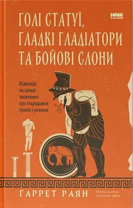 Книга Гаррет Райан "Голые статуи, гладкие гладиаторы и боевые слоны. Ответы на интересные вопросы о древних греках и римлянах" 9786178434106