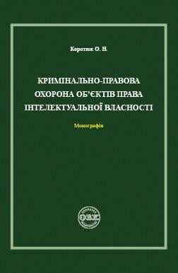 Кримінально-правова охорона об’єктів права інтелектуальної власності. Монографія (978-617-7159-76-5)