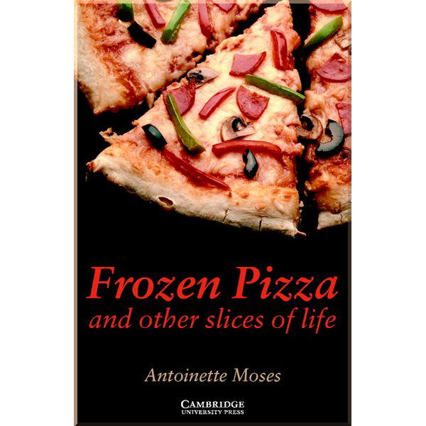 Книга Antoinette Moses "Frozen Pizza and Other Slices of Life with Downloadable Audio" (ISBN:9780521750783)