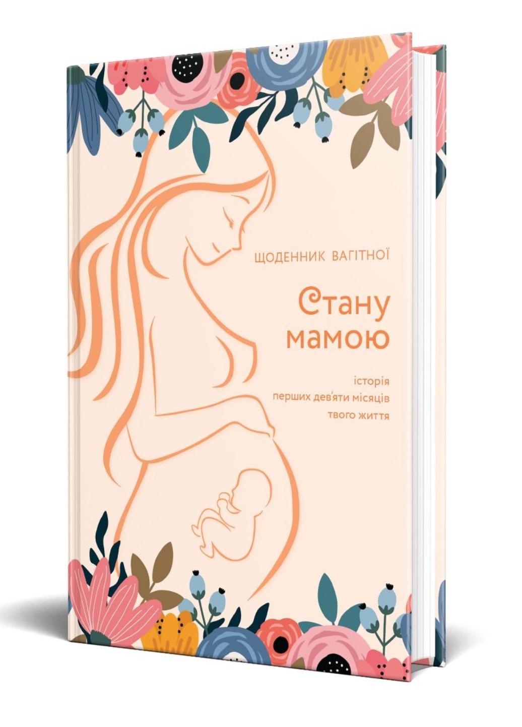 Блокнот "Стану мамою: щоденник вагітної. Історія перших дев’яти місяців твого життя" (978-966-944-226-0)