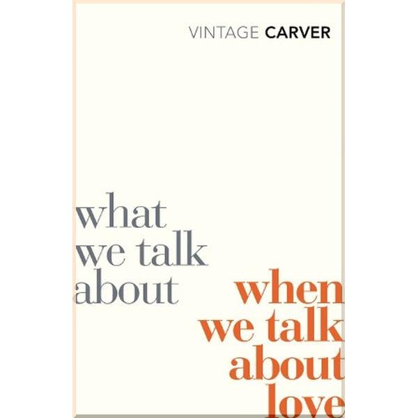 Книга Raymond Carver "What We Talk About When We Talk About Love" (ISBN:9780099530329)