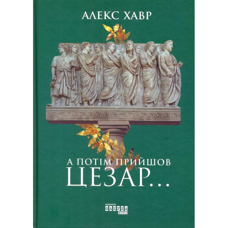 Книга Алекс Хавр "А потом пришел Цезарь…."