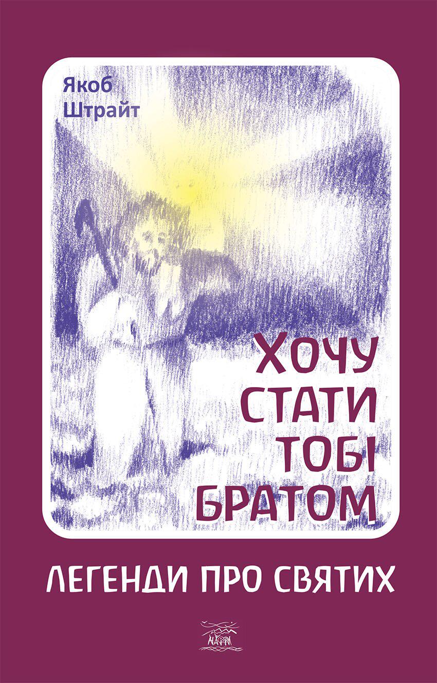 Книга Якоба Штрайта «Хочу стати тобі братом. Легенди про святих» 978-617-7314-54-6 - фото 1