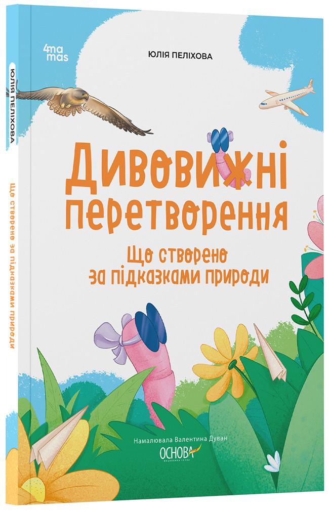 Книга Юлия Пелихова/Нарисовала Валентина Дуван "Дивовижні перетворення Що створено за підказками природи"