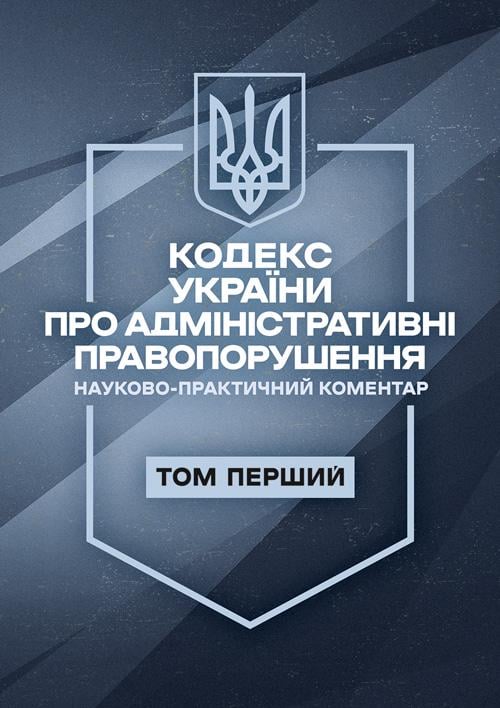 Науково-практичний коментар "Кодекс України про адміністративні правопорушення. І том. Станом на 11 вересня 2026 року"