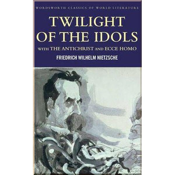 Книга Friedrich Nietzsche "Twilight of the Idols. The Antichrist. Ecce Homo" (ISBN:9781840226133)