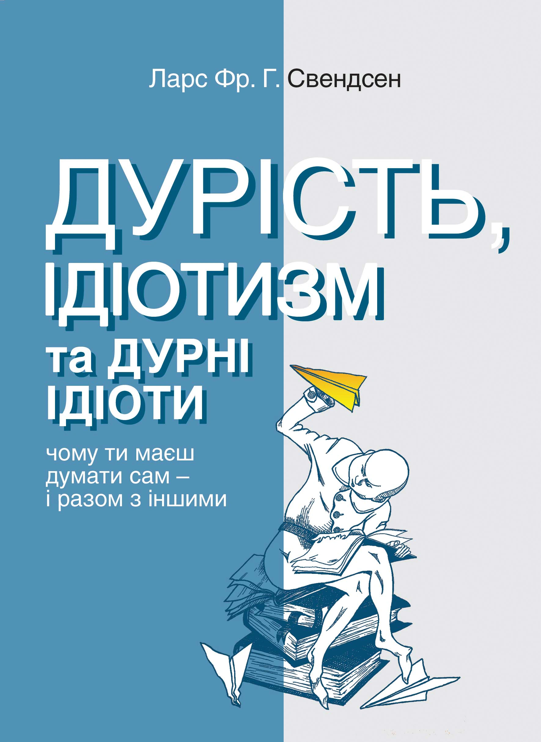 Книга Ларс Свендсен "Дурість, ідіотизм та дурні ідіоти. Чому ти маєш думати сам – і разом з іншими" 9789665218166