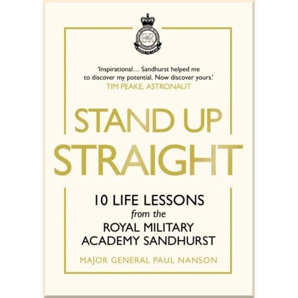 Книга Major General Paul Nanson "Stand Up Straight: 10 Life Lessons from the Royal Military Academy Sandhurst" (ISBN:9781529124811)