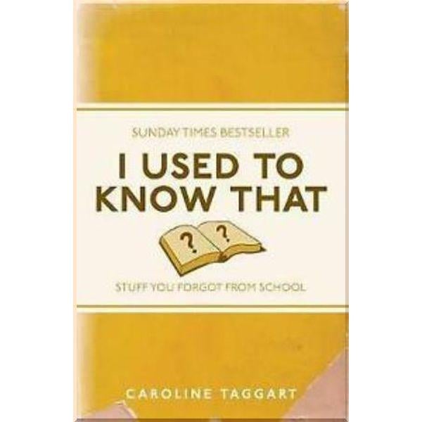 Книга Caroline Taggart "I Used to Know That: Stuff You Forgot from School" (ISBN:9781843176558)