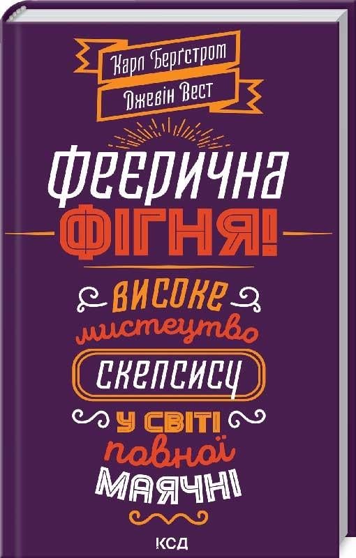 Книга К. Бергстрем/Дж. Уэст "Феєрична фігня! Високе мистецтво скепсису у світі повної маячні" (КСД100836)