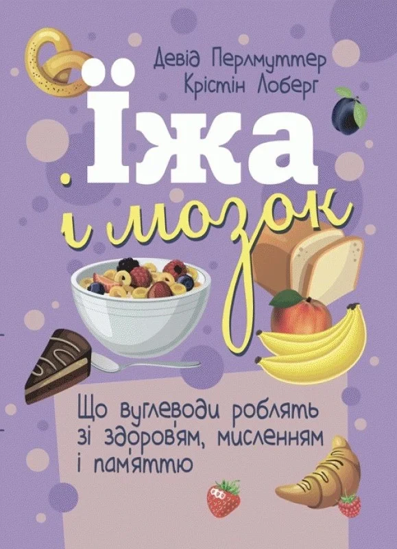 Книга Девід Перлмуттер «Їжа і мозок. Що вуглеводи роблять зі здоров’ям мисленням і пам’яттю» 9786110121743 Книга Девід Перлмуттер «Їжа і мозок. Що вуглеводи роблять зі здоров’ям мисленням і пам’яттю» 9786110121743