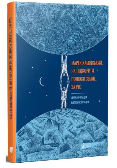 Книга Марек Камінський "Як підкорити полюси Землі...за рік Аґата Лот-Іґнацюк" (4421550)
