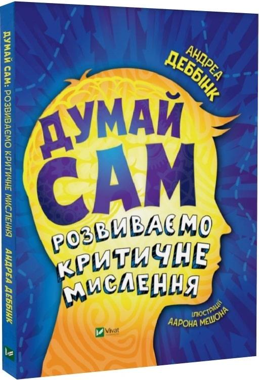 Книга "Думай сам: розвиваємо критичне мислення" Андреа Деббінк/Аарон Мешон (1540277247)