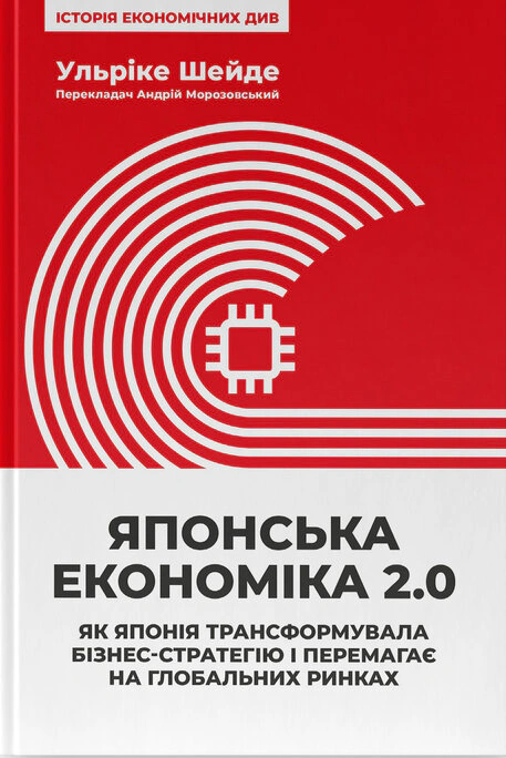 Книга Ульрике Шейде "Японская экономика 2.0. Как Япония трансформировала бизнес-стратегию и побеждает на глобальных рынках" 9786178650001