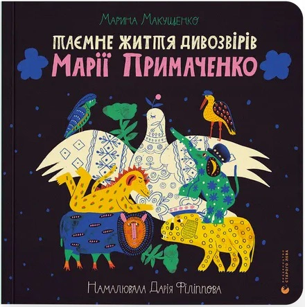 Книга Марина Макущенко "Таємне життя дивозвірів Марії Примаченко" 9789664482124