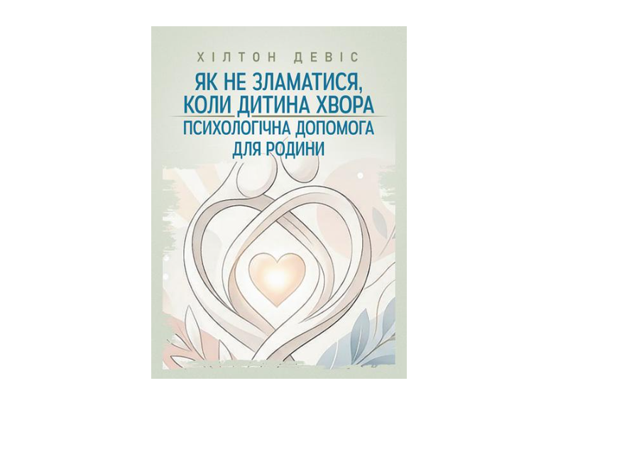 Психологічна допомога для родини Як не зламатися коли дитина хвора Хілтон Девіс