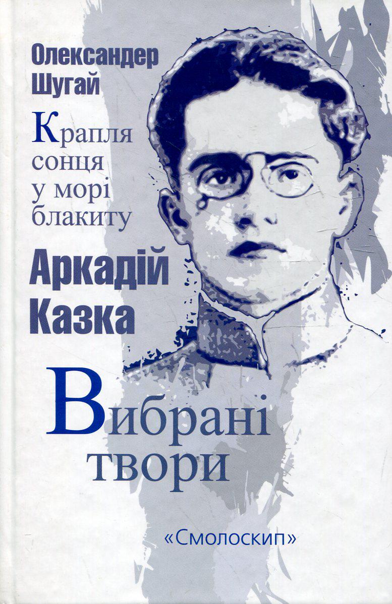 Книга Аркадій Казка "Вибрані твори Олександер Шугай. Крапля сонця у морі блакиту" (4576976)
