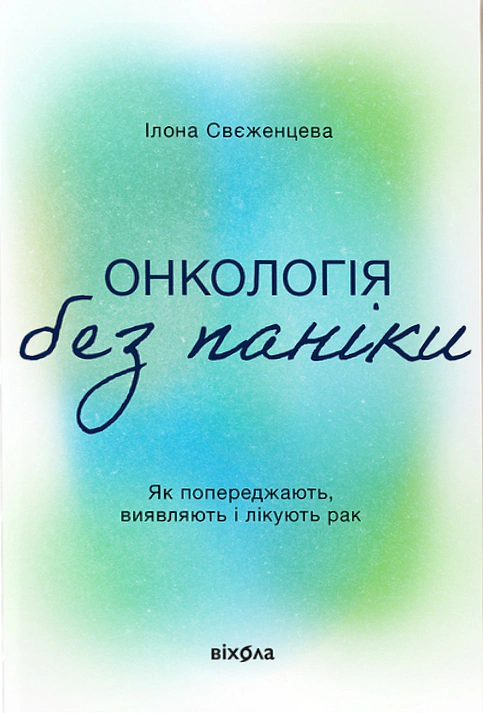 Книга Ілона Свєженцева "Онкологія без паніки. Як попереджають, виявляють, лікують рак" 9786178178574 Книга Ілона Свєженцева "Онкологія без паніки. Як попереджають, виявляють, лікують рак" 9786178178574