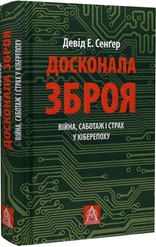 Книга Девід Е. Сенґер "Досконала зброя. Війна, саботаж і страх у кіберепоху"