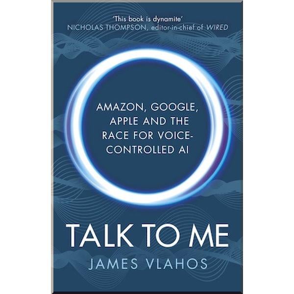 Книга "Talk to Me: Amazon, Google, Apple and the Race for Voice-Controlled" AI. James Vlahos (ISBN:9781847942647) - фото 1 Книга "Talk to Me: Amazon, Google, Apple and the Race for Voice-Controlled" AI. James Vlahos (ISBN:9781847942647) - фото 1