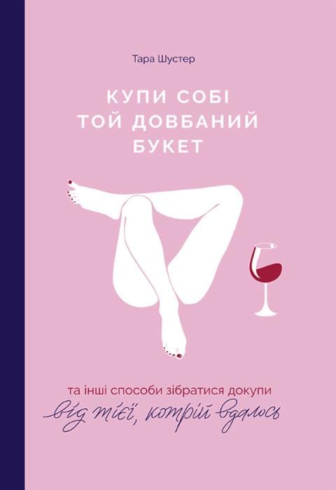 Книга Т. Шустер "Купи собі той довбаний букет: та інші способи зібратися докупи від тієї, кому вдалось" (978-617-7544-28-8) - фото 1