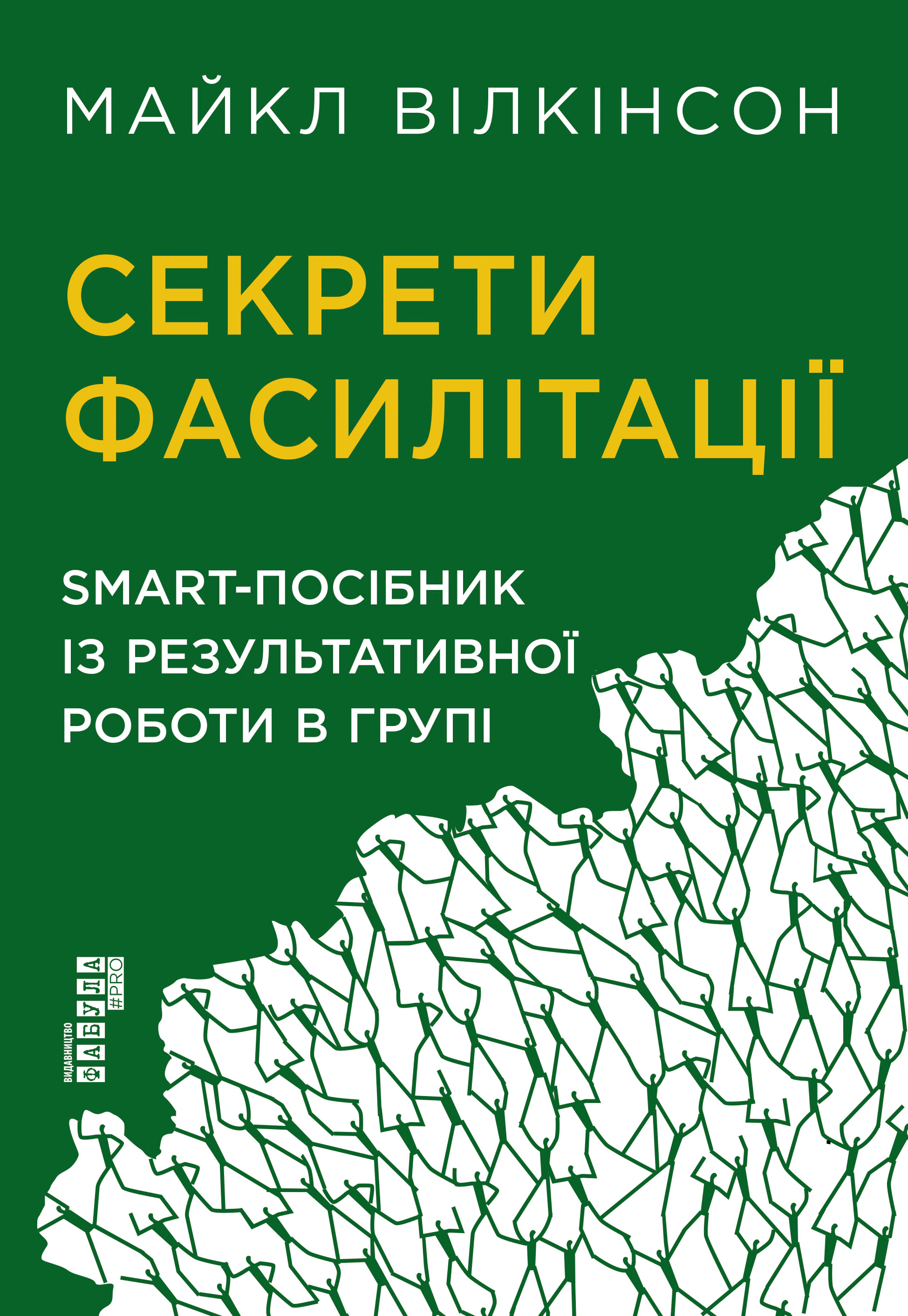 Книга Майкл Вілкінсон «Секрети фасилітації. SMART-посібник із результативної роботи в групі» 9786170974785