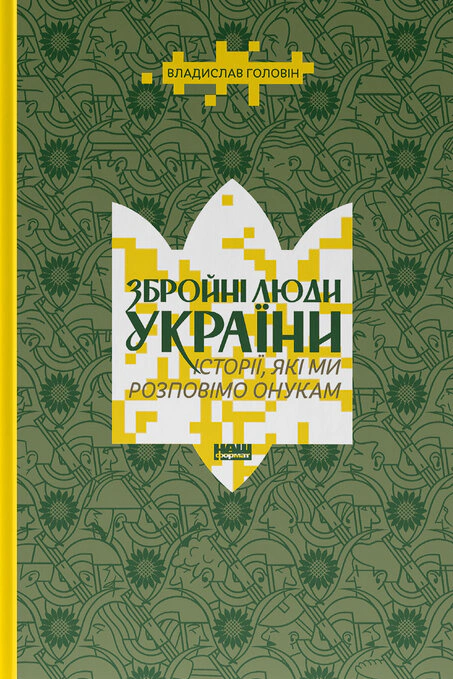 Книга Влад Головин "Вооруженные люди Украины. Истории, которые мы расскажем внукам" 9786178441128