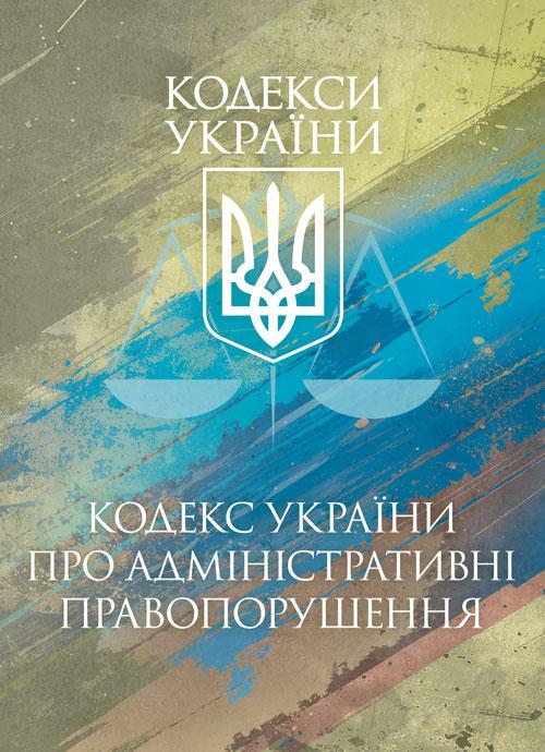 Кодекс України про адміністративні правопорушення чинне законо- давство України зі змінами та доповненнями станом на 17 березня 2026 р.