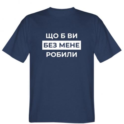 Футболка мужская "Що б ви без мене робили" 3XL Синий (18741739-8-209683-XXXL)